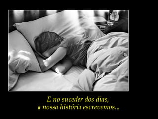 E no suceder dos dias,
a nossa história escrevemos...
 