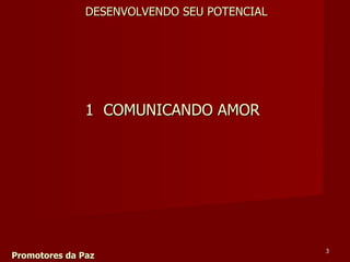 1  COMUNICANDO AMOR  Promotores da Paz DESENVOLVENDO SEU POTENCIAL 
