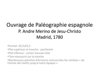 Ouvrage de Paléographie espagnoleP. AndreMerino de Jesu-ChristoMadrid, 1780 ,[object Object]