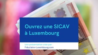 Une présentation crée par:
Fiduciaire-Luxembourg.com
Ouvrez une SICAV
à Luxembourg
 