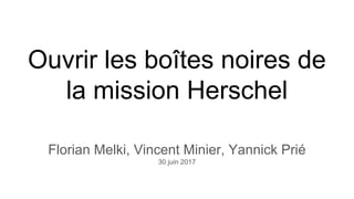 Ouvrir les boîtes noires de
la mission Herschel
Florian Melki, Vincent Minier, Yannick Prié
30 juin 2017
 