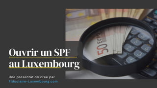 Ouvrir un SPF
au Luxembourg
Une présentation crée par
Fiduciaire-Luxembourg.com
 