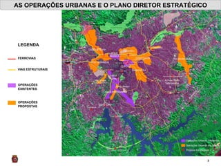 AS OPERAÇÕES URBANAS E O PLANO DIRETOR ESTRATÉGICO OPERAÇÕES EXISTENTES OPERAÇÕES PROPOSTAS VIAS ESTRUTURAIS FERROVIAS LEGENDA 