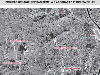 PROJETO URBANO: REVISÃO SEMPLA E ADEQUAÇÃO P/ MINUTA DE LEI JÓQUEI ESTÁDIO MORUMBI AV. PROF. FRANCISCO MORATO AV. ELISEU DE ALMEIDA ROD. RAPOSO TAVARES USP 