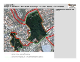 Áreas verdes
Parque da Previdência – Área: 91.500 m² e Parque Luís Carlos Prestes – Área: 27.108 m²
                                                                          Investimento em melhorias nos
                                                                          parques.
 