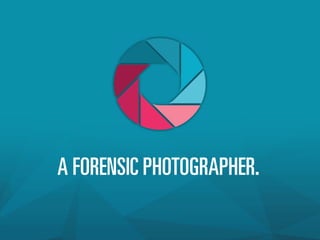 A FORENSIC PHOTOGRAPHER.
 
