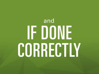 and

IF DONE
CORRECTLY

 