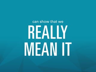 can show that we

REALLY
MEAN IT

 