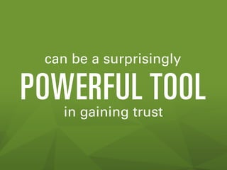 can be a surprisingly

POWERFUL TOOL
in gaining trust

 