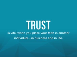 TRUST

is vital when you place your faith in another
individual—in business and in life.

 
