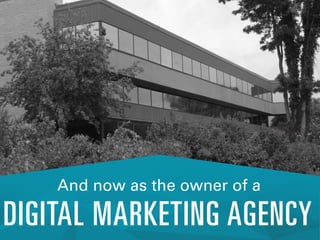 And now as the owner of a

DIGITAL MARKETING AGENCY

 