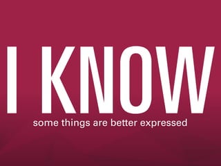 some things are better expressed

 