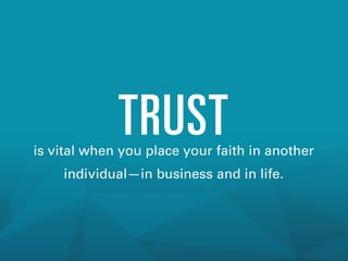 TRUST

is vital when you place your faith in another
individual—in business and in life.

 