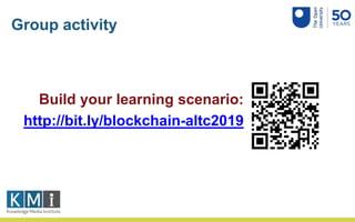 Group activity
Build your learning scenario:
http://bit.ly/blockchain-altc2019
 