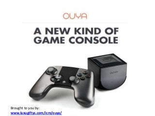 Brought to you by:
www.luxugiftys.com/icm/ouya/
 