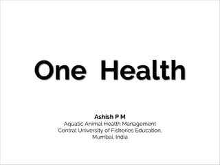 Ashish P M
Aquatic Animal Health Management
Central University of Fisheries Education,
Mumbai, India
 