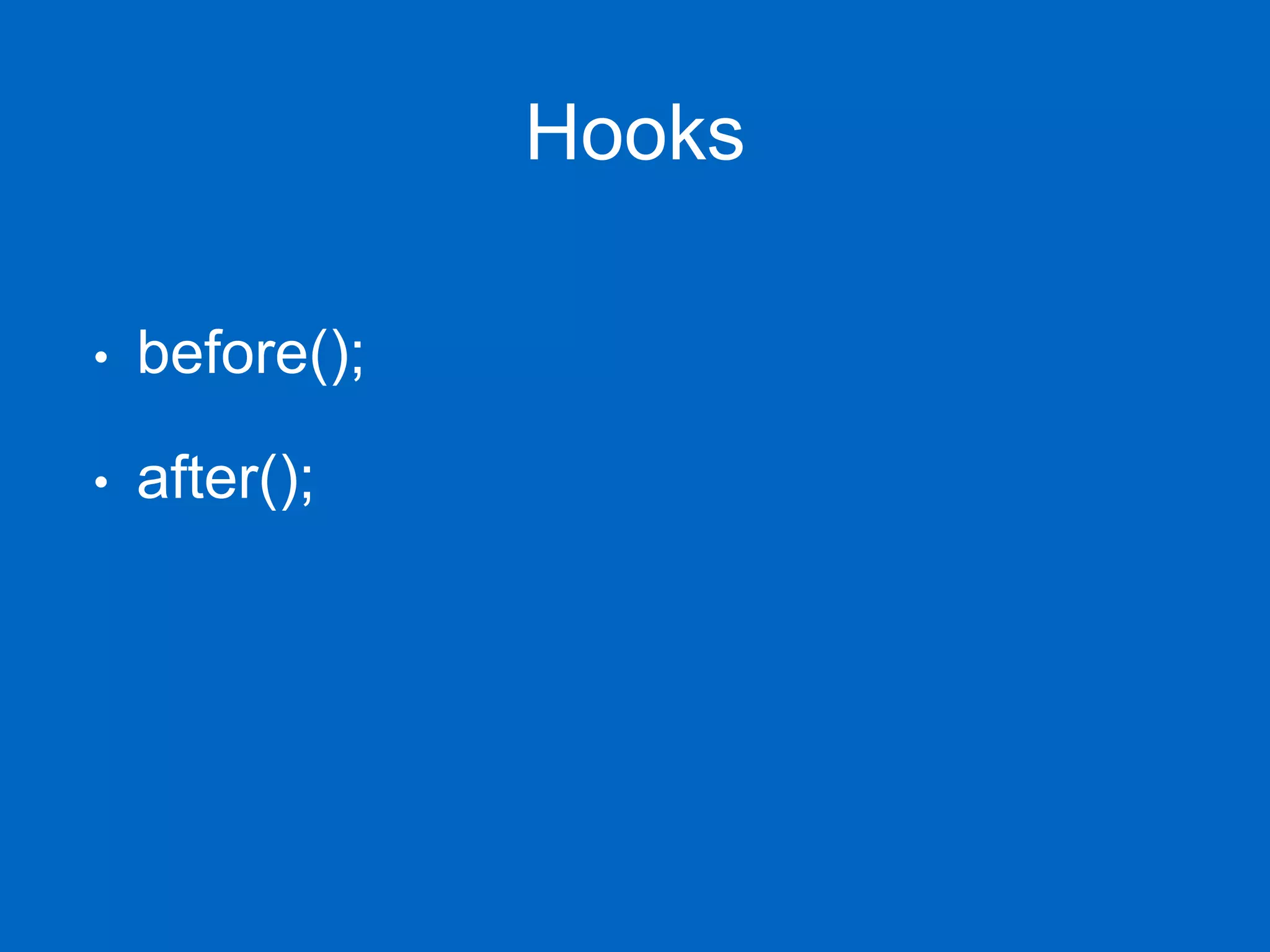 Hooks • before(); • after(); 