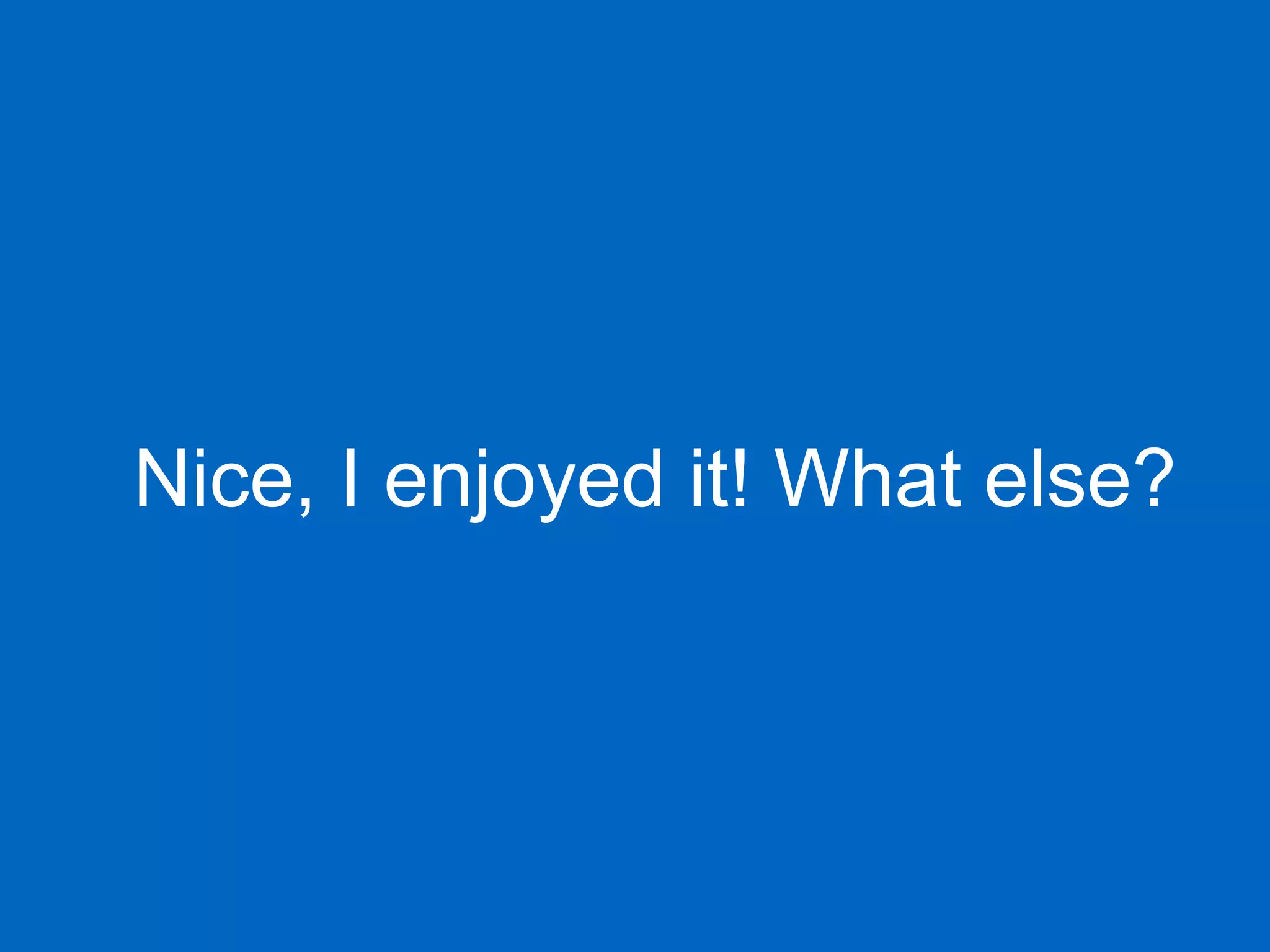 Nice, I enjoyed it! What else? 