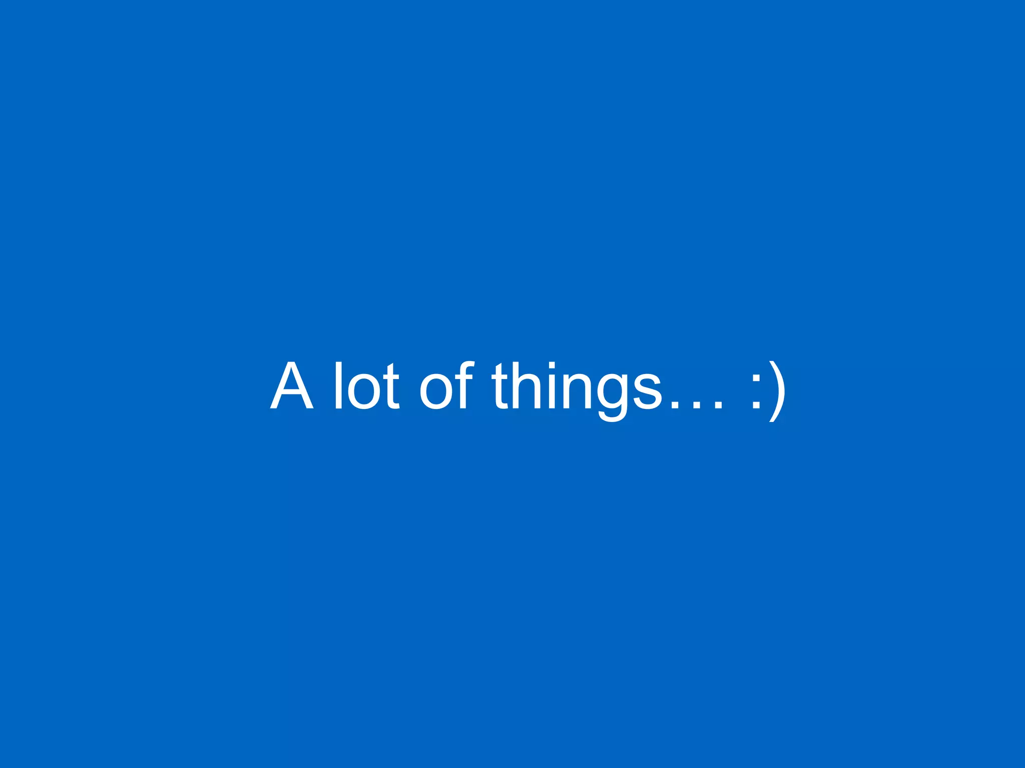 A lot of things… :) 