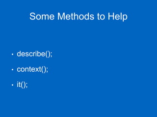 Some Methods to Help
• describe();
• context();
• it();
 