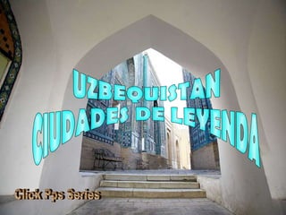 UZBEQUISTAN CIUDADES DE LEYENDA Click Pps Series 