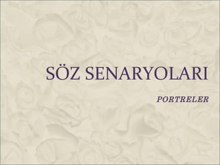 SÖZ SENARYOLARI
          PORTRELER
 