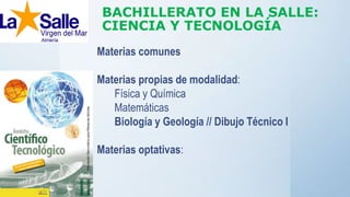 Materias comunes
Materias propias de modalidad:
Física y Química
Matemáticas
Biología y Geología // Dibujo Técnico I
Materias optativas:
BACHILLERATO EN LA SALLE:
CIENCIA Y TECNOLOGÍA
 