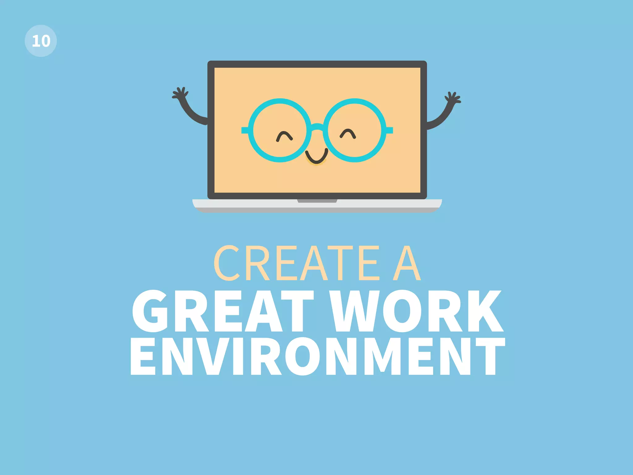 CREATE A
GREAT WORK
ENVIRONMENT
 