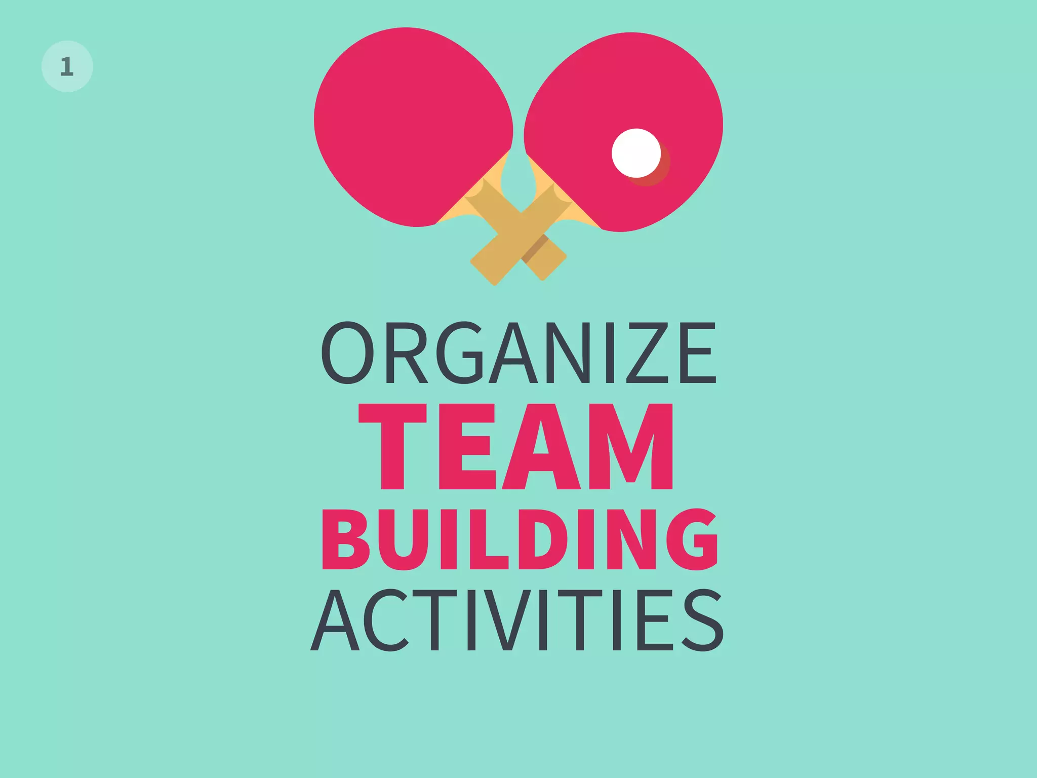ORGANIZE
TEAM
BUILDING
ACTIVITIES
 