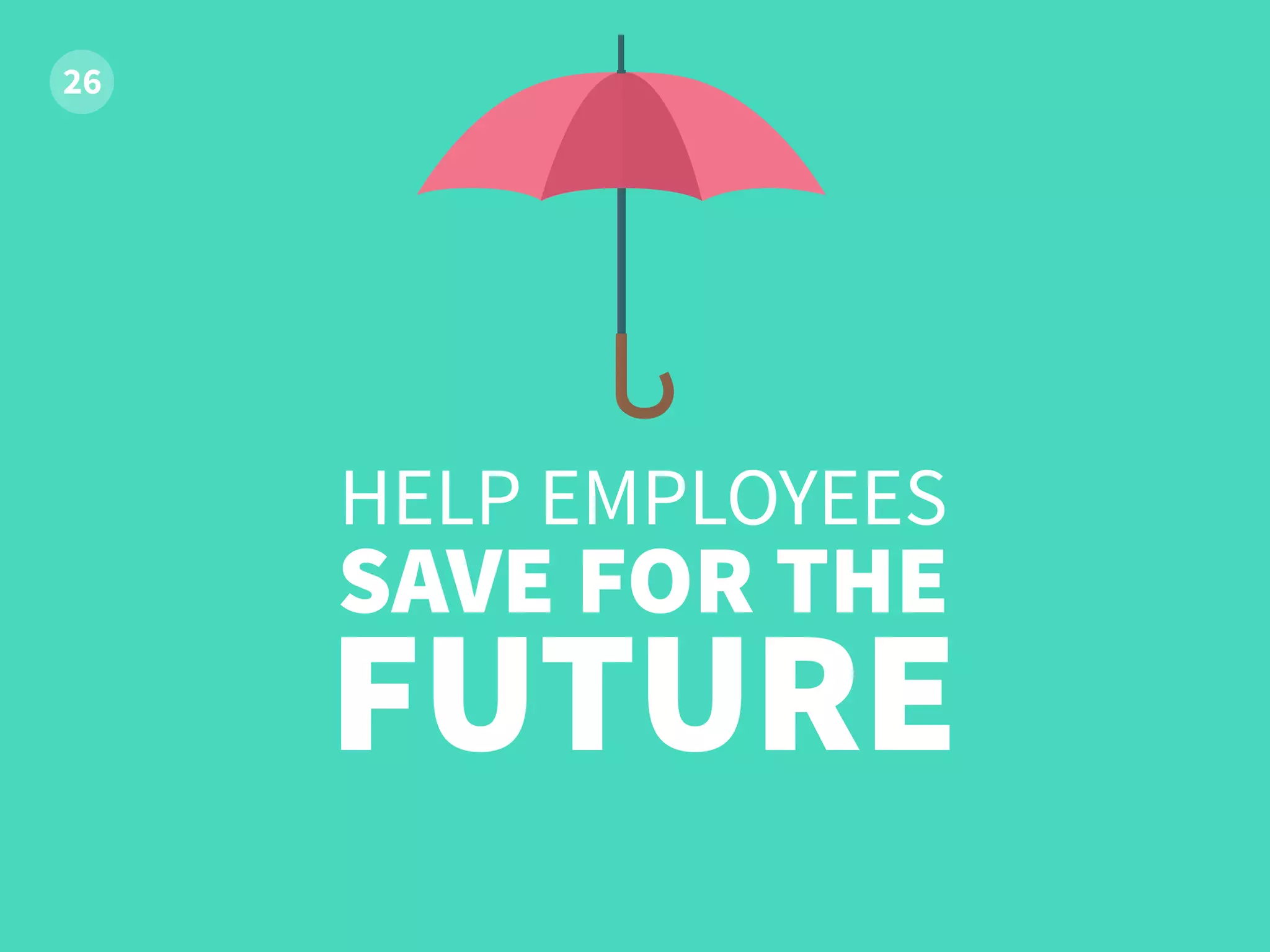 SAVE FOR THE
FUTURE
HELP EMPLOYEES
 