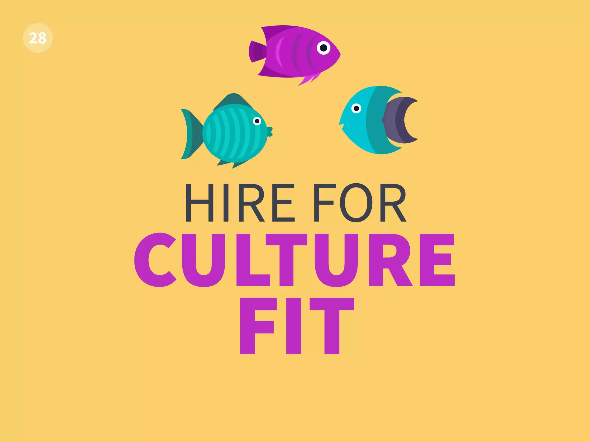 HIRE FOR
CULTURE
FIT
 