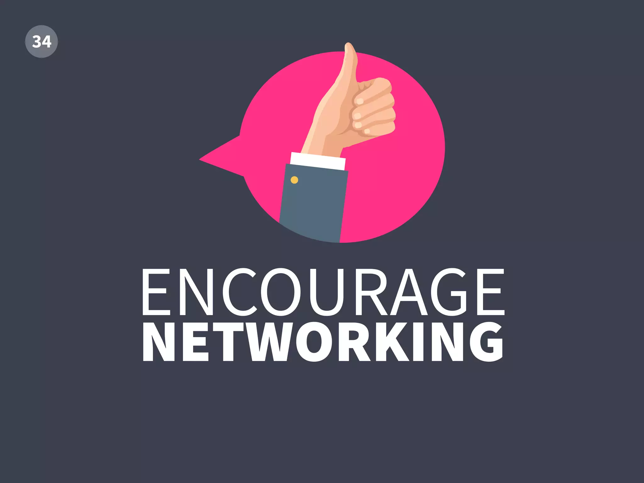 ENCOURAGE
NETWORKING
 