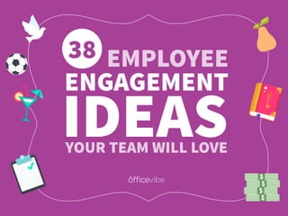 38 EMPLOYEE
ENGAGEMENT
IDEASYOUR TEAM WILL LOVE
 