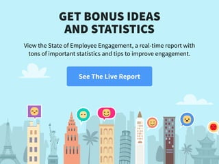 GET BONUS IDEAS 
AND STATISTICS
View the State of Employee Engagement, a real-time report with
tons of important statistic...