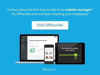 Curious about the first step to take to be a better manager? 
Try Oﬀicevibe now and start inspiring your employees!
Visit Oﬀicevibe
 