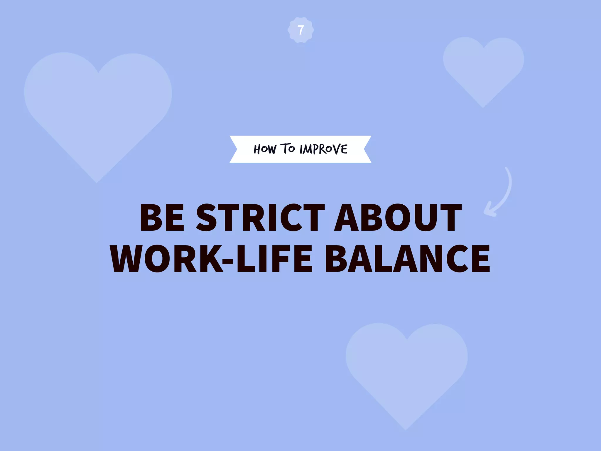 HOW TO IMPROVE
BE STRICT ABOUT
WORK-LIFE BALANCE