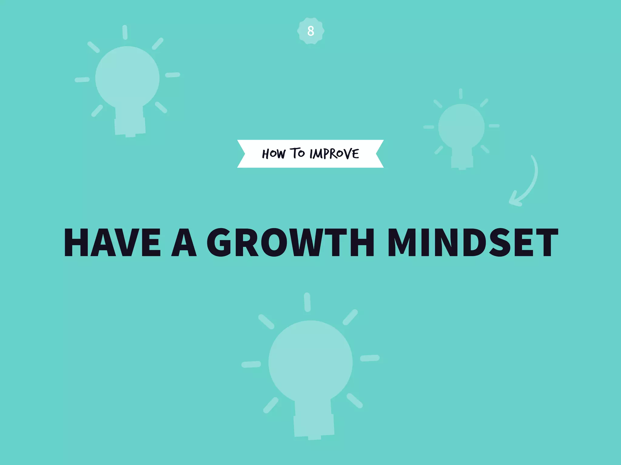 HOW TO IMPROVE
HAVE A GROWTH MINDSET