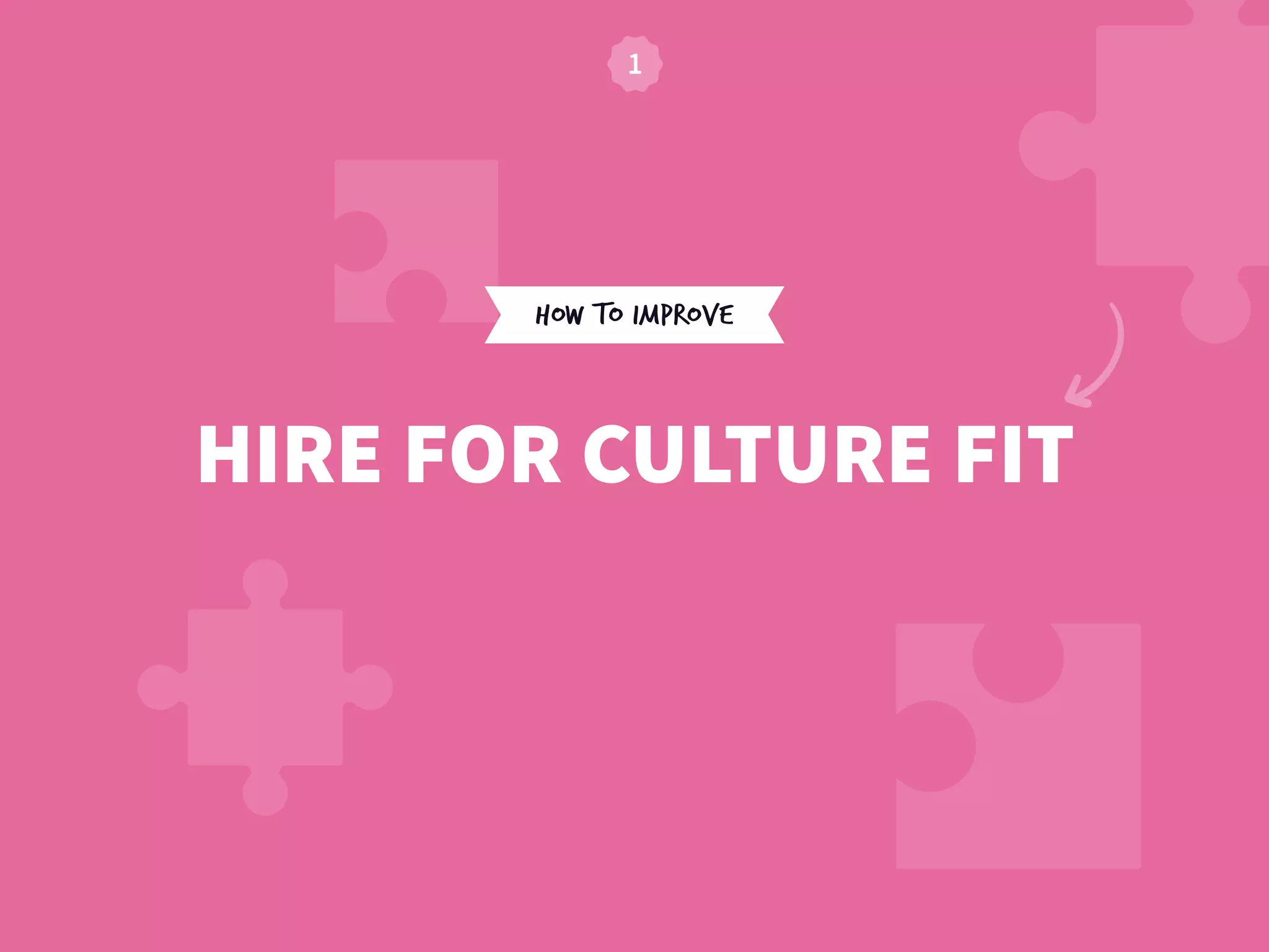 HOW TO IMPROVE
HIRE FOR CULTURE FIT