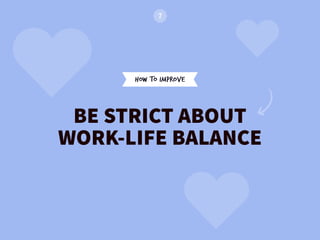 HOW TO IMPROVE
BE STRICT ABOUT  
WORK-LIFE BALANCE
 