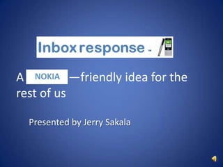 A  nokia   —friendly idea for the rest of us   Presented by Jerry Sakala 