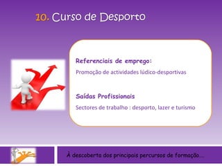À descoberta dos principais percursos de formação…. Referenciais de emprego: Promoção de actividades lúdico-desportivas Saídas Profissionais Sectores de trabalho : desporto, lazer e turismo 