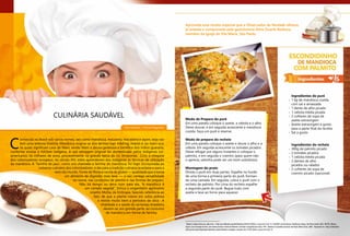 GASTRONOMIA OBSERVADOR DA VERDADE . ABRIL A JUNHO/2014
Aproveite esta receita especial que a Observador da Verdade oferece,
já testada e comprovada pela gastrônoma Aline Duarte Barbosa,
membro da igreja de Vila Maria, São Paulo.
Aline Duarte | Dorval Fagundes
C
onhecida no Brasil sob vários nomes, tais como mandioca, macaxera, macaxeira e aipim, esta raiz
tem uma extensa história. Mandioca origina-se dos termos tupi mãdi’og, mandi-ó ou mani-oca,
os quais significam casa de Maní, sendo Maní a deusa generosa e benéfica dos índios guaranis,
conforme ensina o folclore indígena. A raiz selvagem original foi domesticada pelos indígenas sul-
americanos há milhares de anos, provavelmente na grande bacia do rio Amazonas. Com a chegada
dos colonizadores europeus, no século XVI, estes aprenderam dos indígenas as técnicas de utilização
da mandioca. A “farinha de pau”, como era chamada a farinha de mandioca, foi logo incorporada ao
universo culinário dos colonizadores, e daí para a tradição culinária brasileira e para o
resto do mundo. Fonte de fibras e isenta de glúten — qualidade que a torna
um alimento de digestão mais leve —, a raiz carrega versatilidade
no nome, nas condições de plantio e nas formas de preparo.
Não há tempo ou terra ruim para ela. “A mandioca é
um camelo vegetal”, brinca o engenheiro agrônomo
Joselito Motta, da Embrapa, fazendo referência ao
fato de que a planta cresce em solos pobres
e resiste muito bem a períodos de seca. A
vitalidade e a saúde do sertanejo brasileiro
devem-se, em grande parte, ao consumo
de mandioca em forma de farinha.
Ingredientes do purê
1 kg de mandioca cozida
com sal e amassada
1 dente de alho picado
1 cebola média picada
2 colheres de sopa de
azeite extravirgem
Azeite extravirgem a gosto
para a parte final da receita
Sal a gosto
Ingredientes do recheio
300g de palmito picado
2 tomates picados
1 cebola média picada
2 dentes de alho
picados ou ralados
2 colheres de sopa de
coentro picado (opcional)
Modo de Preparo do purê
Em uma panela coloque o azeite, a cebola e o alho.
Deixe dourar, e em seguida acrescente a mandioca
cozida. Faça um purê e reserve.
Modo de preparo do recheio
Em uma panela coloque o azeite e doure o alho e a
cebola. Em seguida acrescente os tomates picados.
Deixe refogar por alguns instantes e coloque o
palmito, e em seguida o coentro (para quem não
o aprecia, salsinha pode ser um bom substituto).
Montagem do prato
Divida o purê em duas partes. Espalhe no fundo
de uma forma a primeira parte do purê, forman-
do uma camada. Em seguida, cubra o purê com o
recheio de palmito. Por cima do recheio espalhe
a segunda parte do purê. Regue tudo com
azeite e leve ao forno para aquecer.
.
.
.
.
.
.
.
.
.
.
.
CULINÁRIA SAUDÁVEL
________________________
1
Quanto à origem desta raiz, saiba mais: < http://pt.wikibooks.org/wiki/Mandioca/Hist%C3%B3ria> acesso em 27 jul. 14. CASCUDO, Luís da Câmara. Prelúdio da cachaça. São Paulo: Global, 2006. FREYRE, Gilberto.
Açúcar: uma sociologia do doce, com receitas de doces e bolos do Nordeste. São Paulo: Companhia das Letras, 1997. Anônimo. O cozinheiro nacional. São Paulo: Editora Senac, 2008. 2
Disponível em <http://mdemulher.
abril.com.br/saude/reportagem/alimenta-saude/mandioca-vantagens-consumo-raiz-751627.shtml> acesso em 27 jul. 14.
 