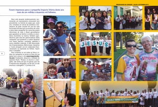 Deus está atuando poderosamente, pro-
movendo um reavivamento missionário sem
precedentes na história da igreja que, neste
ano, completa um século de existência. Gos-
taríamos de pedir orações em prol de cada
funcionário da obra que se envolveu de corpo
e alma nesta campanha. Em nome dos jovens
reformistas de todo o Brasil aproveitamos
para agradecer ao Senhor e a todos os volun-
tários envolvidos na mesma. Também agra-
decemos pela vida dos patrocinadores desta
campanha, que ajudaram a custear despesas
com faixas, banners, camisetas, websites e
outros detalhes materiais. À AER (Associação
dos Empreendedores Reformistas), deixamos
o “muito obrigado” por ter colaborado finan-
ceiramente na impressão do folheto “Quem
será o Campeão”.
Para comentar ou ver todas as fotos e ví-
deos da campanha ou enviar as fotos de sua
igreja local, acesse o site www.impactovito-
ria.com. Finalizando, deixamos a reflexão do
apóstolo Paulo: “Porque, se anuncio o evan-
gelho, não tenho de que me gloriar, pois me
é imposta essa obrigação; e ai de mim, se não
anunciar o evangelho” 1 Coríntios 9:16.
Foram impressos para a campanha Impacto Vitória deste ano
mais de um milhão e duzentos mil folhetos.
OBSERVADOR DA VERDADE . JULHO A SETEMBRO/2014
6
 
