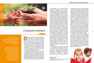 D
esde o primeiro dia de vida até a ida-
de de três anos o desenvolvimento
neuronal do ser humano abrange o
nível máximo. Após os três anos de idade,
diminuirá até atingir o nível normal aos seis
anos, quando já estarão formadas as inter-
conexões neuronais do cérebro. Desta for-
ma, seus recursos de aprendizagem serão
semelhantes ao de um adulto. Permanece-
rão, sim, aprendendo, mas não com o mes-
mo ritmo e potencial de antes.
Não temamos estimular nossos filhos a se
desenvolverem de forma eficaz. Cada crian-
ça apresenta seu próprio potencial, e suas
habilidades individuais devem ser estimula-
das precocemente. Isso pode ser feito ao se
lhes apresentarem ideias e atividades ade-
quadas que fortifiquem sua autoconfiança.
Muitos pais acreditam
que seus filhos não são
capazes de aprender ou
ser educados enquanto
são bebês. Contudo,
a ciência explica que
as crianças possuem
um grande potencial
de aprendizagem.
“Ensina a criança o
caminho que deve andar
e ainda quando for velho,
não se desviará dele.”
Provérbios 22:6
O PEQUENO APRENDIZ
Sara Fontes
FAMÍLIA
A estimulação que a criança adquire
dos pais ou responsáveis nos seus pri-
meiros anos de vida formam a base de
suas habilidades e desenvolvimento fu-
turos. A alimentação da mãe ainda no
período da gestação e após o parto,
constitui uma base muito grande para
uma formação saudável do cérebro, re-
sultando em uma ótima memória e fa-
cilitando o aprendizado. É recomenda-
do pela Organização Mundial de Saúde
(OMS) que todas as mamães nutrizes
usem a amamentação como alimenta-
ção exclusiva dos seus filhos até os seis
meses de vida, e após os seis meses,
devem complementar a alimentação
da criança com frutas, sopas, legumes,
etc. Desta forma, é necessário que as
mães apresentem aos filhos um prato
diversificado e colorido, para se obter
um bom funcionamento do organis-
mo e desenvolvimento da mente e do
corpo. Nossos filhos devem ser incen-
tivados a praticar exercícios físicos tais
como natação, caminhada (ao ar livre
de preferência), brincadeiras que exer-
citem a mente e o corpo, em vez dos
jogos eletrônicos e virtuais que pro-
movem o sedentarismo infantil, e são
prejudiciais.
Nós como pais, devemos aproveitar
as oportunidades que temos de ensi-
nar nossos filhos a andarem no bom
caminho. É importante incentivá-los
bem cedo a desejarem se tornar bons
profissionais e cidadãos. Podemos
e devemos ensinar a nossos filhos o
evangelho eterno, que salva e transfor-
ma vidas! Ainda antes da alfabetização
devemos criar neles o gosto por livros
infantis de gravuras bíblicas, e pela vi-
sualização de filmes e desenhos ani-
mados bíblicos adaptados à sua idade.
Desta forma estaremos ajudando nos-
sos filhos a desenvolverem seus dons
para a eternidade, como fizeram as
mães mencionadas na Bíblia, Ana e Jo-
quebede (1 Samuel 1:24, 1 Samuel 2:11,
e Êxodo 2:1-10 ), que dedicaram suas
vidas a ensinarem seus filhos Samuel e
Moisés, que tiveram de ser apartados
delas quando eram ainda relativamen-
te pequenos. Elas souberam aproveitar
bem os momentos certos na hora cer-
ta. Também podemos adquirir de Deus
esta preciosa sabedoria, e ensinar nos-
sos filhos a ser verdadeiros cristãos.
Queridos irmãos e pais, oremos a
Deus para que alcancemos iluminação
dos altos céus, para que nesta época
tenhamos sabedoria para educar nos-
sos filhos e saibamos aproveitar as
oportunidades que temos. Nunca de-
vemos alimentar o pensamento de que
nossos filhos ainda são tão pequenos
que não possam entender! Eles são
mais inteligentes do que imaginamos!
Que Deus nos abençoe.
________________________
REFERÊNCIAS BIBLIOGRÁFICAS:
FONTE: <http://br.guiainfantil.com/estimulacao-infantil/72-a-estimulacao-precoce-em-bebes-e-criancas.html>
Acesso em 22 jul. 14.
FONTE: <http://www.leitematerno.org/oms.htm> Acesso em 22 jul. 14.
OBSERVADOR DA VERDADE . JULHO A SETEMBRO/2014
13
 