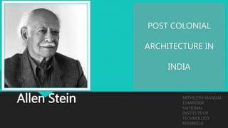 Allen Stein
POST COLONIAL
ARCHITECTURE IN
INDIA
 