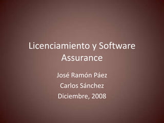 Licenciamiento y Software
        Assurance
      José Ramón Páez
       Carlos Sánchez
      Diciembre, 2008
 