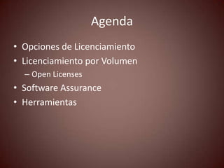 Agenda
• Opciones de Licenciamiento
• Licenciamiento por Volumen
  – Open Licenses
• Software Assurance
• Herramientas
 