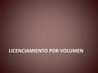 LICENCIAMIENTO POR VOLUMEN
 