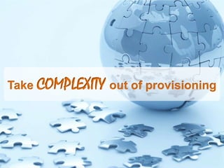 Take COMPLEXITY out of provisioning
 