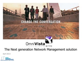 April 2013
The Next generation Network Management solution
 